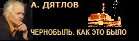Анатолий ДЯТЛОВ ЧЕРНОБЫЛЬ. КАК ЭТО БЫЛО