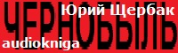 Слушайте книгу Ю. Щербак ЧЕРНОБЫЛЬ